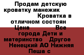 Продам детскую кроватку-манежик Chicco   Lullaby LX. Кроватка в отличном состоян › Цена ­ 10 000 - Все города Дети и материнство » Другое   . Ненецкий АО,Нижняя Пеша с.